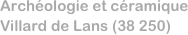 Archéologie et céramique
Villard de Lans (38 250)