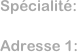 Spécialité:

Adresse 1: